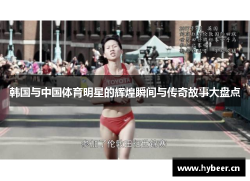韩国与中国体育明星的辉煌瞬间与传奇故事大盘点