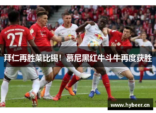 拜仁再胜莱比锡！慕尼黑红牛斗牛再度获胜