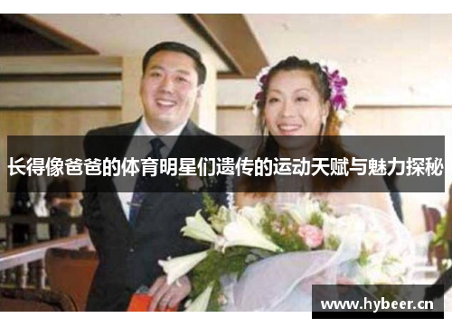 长得像爸爸的体育明星们遗传的运动天赋与魅力探秘