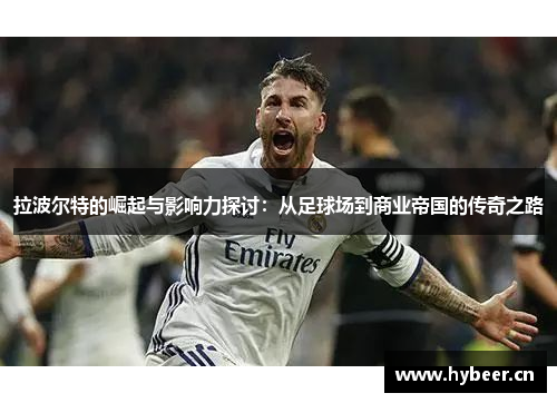 拉波尔特的崛起与影响力探讨：从足球场到商业帝国的传奇之路