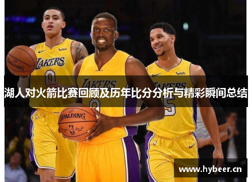 湖人对火箭比赛回顾及历年比分分析与精彩瞬间总结
