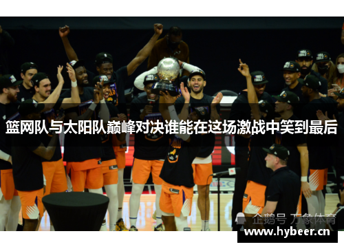 篮网队与太阳队巅峰对决谁能在这场激战中笑到最后